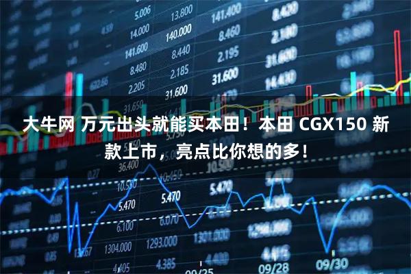 大牛网 万元出头就能买本田！本田 CGX150 新款上市，亮点比你想的多！